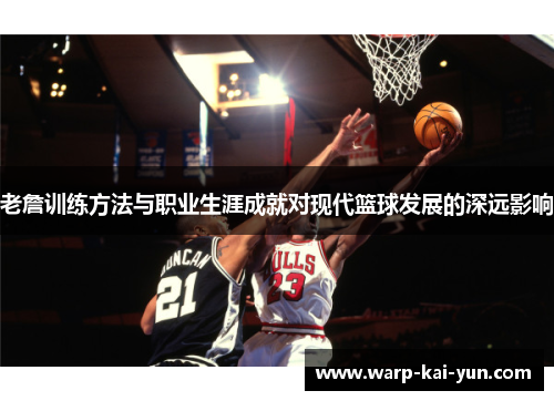 老詹训练方法与职业生涯成就对现代篮球发展的深远影响